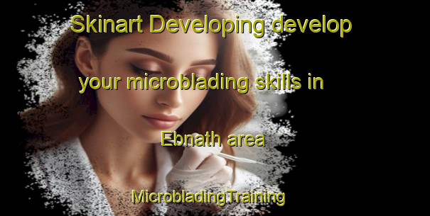 Skinart Developing develop your microblading skills in Ebnath area | MicrobladingTraining | MicrobladingClasses | SkinartTraining-Germany