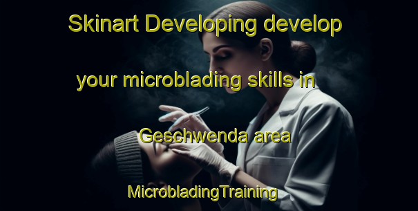 Skinart Developing develop your microblading skills in Geschwenda area | MicrobladingTraining | MicrobladingClasses | SkinartTraining-Germany