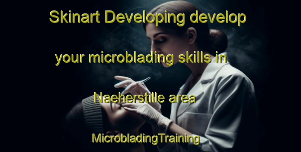 Skinart Developing develop your microblading skills in Naeherstille area | MicrobladingTraining | MicrobladingClasses | SkinartTraining-Germany