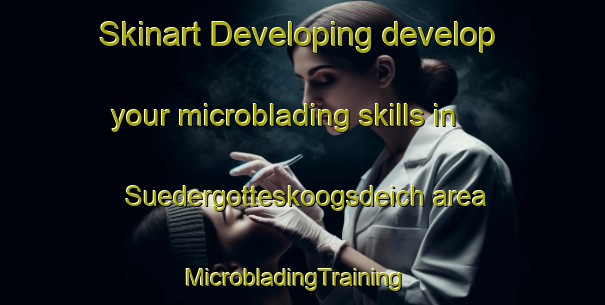 Skinart Developing develop your microblading skills in Suedergotteskoogsdeich area | MicrobladingTraining | MicrobladingClasses | SkinartTraining-Germany