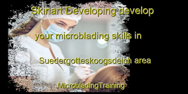 Skinart Developing develop your microblading skills in Suedergotteskoogsdeich area | MicrobladingTraining | MicrobladingClasses | SkinartTraining-Germany
