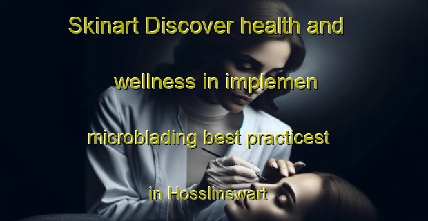 Skinart Discover health and wellness in implemen microblading best practicest in Hosslinswart | MicrobladingTraining | MicrobladingClasses | SkinartTraining-Germany