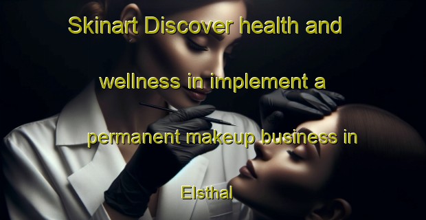 Skinart Discover health and wellness in implement a permanent makeup business in Elsthal | PermanentmakeupTraining | PermanentmakeupClasses | SkinartTraining-Germany