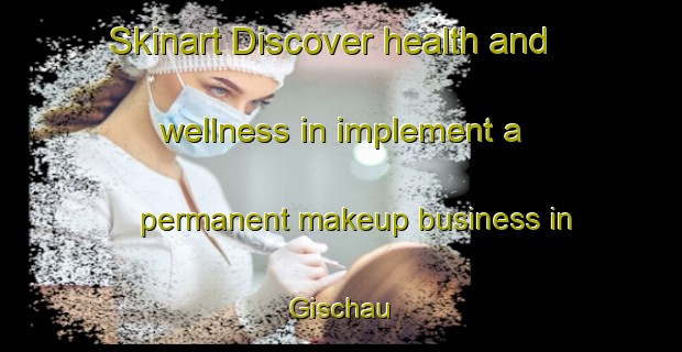 Skinart Discover health and wellness in implement a permanent makeup business in Gischau | PermanentmakeupTraining | PermanentmakeupClasses | SkinartTraining-Germany