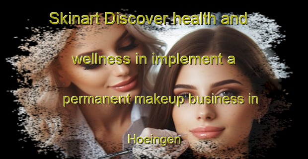 Skinart Discover health and wellness in implement a permanent makeup business in Hoeingen | PermanentmakeupTraining | PermanentmakeupClasses | SkinartTraining-Germany