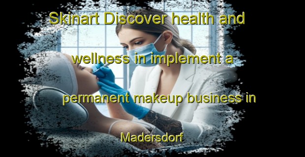 Skinart Discover health and wellness in implement a permanent makeup business in Madersdorf | PermanentmakeupTraining | PermanentmakeupClasses | SkinartTraining-Germany