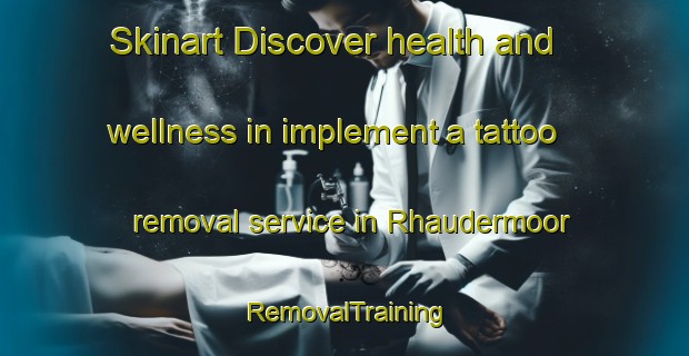 Skinart Discover health and wellness in implement a tattoo removal service in Rhaudermoor | RemovalTraining | RemovalClasses | SkinartTraining-Germany