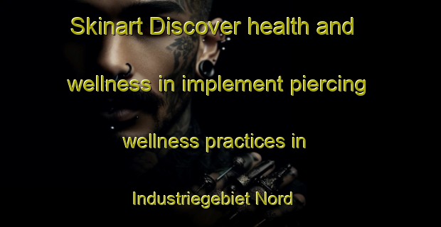 Skinart Discover health and wellness in implement piercing wellness practices in Industriegebiet Nord | PiercingTraining | PiercingClasses | SkinartTraining-Germany