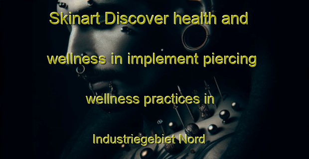 Skinart Discover health and wellness in implement piercing wellness practices in Industriegebiet Nord | PiercingTraining | PiercingClasses | SkinartTraining-Germany