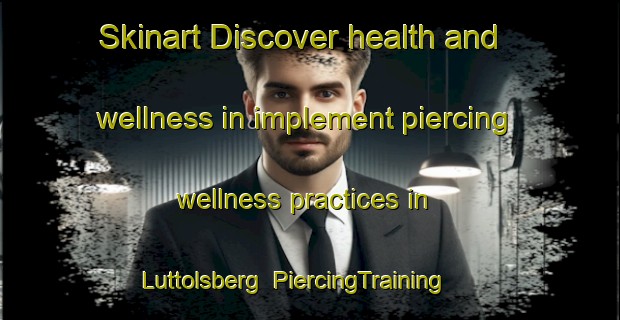 Skinart Discover health and wellness in implement piercing wellness practices in Luttolsberg | PiercingTraining | PiercingClasses | SkinartTraining-Germany