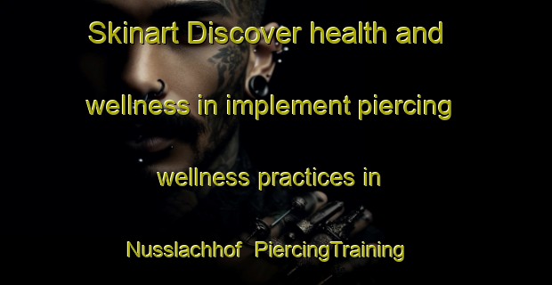 Skinart Discover health and wellness in implement piercing wellness practices in Nusslachhof | PiercingTraining | PiercingClasses | SkinartTraining-Germany