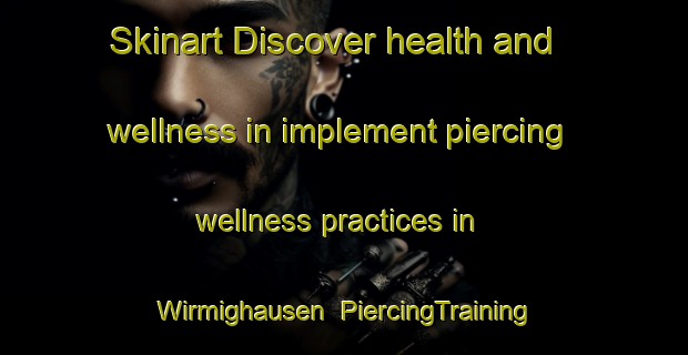 Skinart Discover health and wellness in implement piercing wellness practices in Wirmighausen | PiercingTraining | PiercingClasses | SkinartTraining-Germany