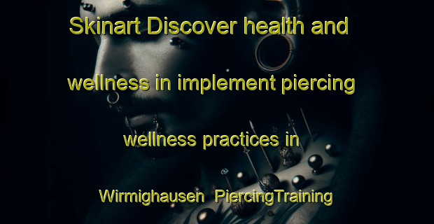 Skinart Discover health and wellness in implement piercing wellness practices in Wirmighausen | PiercingTraining | PiercingClasses | SkinartTraining-Germany