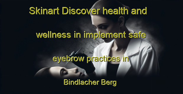 Skinart Discover health and wellness in implement safe eyebrow practices in Bindlacher Berg | EyebrowTraining | EyebrowClasses | SkinartTraining-Germany