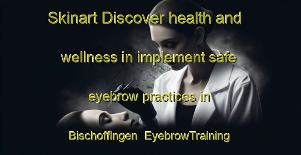 Skinart Discover health and wellness in implement safe eyebrow practices in Bischoffingen | EyebrowTraining | EyebrowClasses | SkinartTraining-Germany