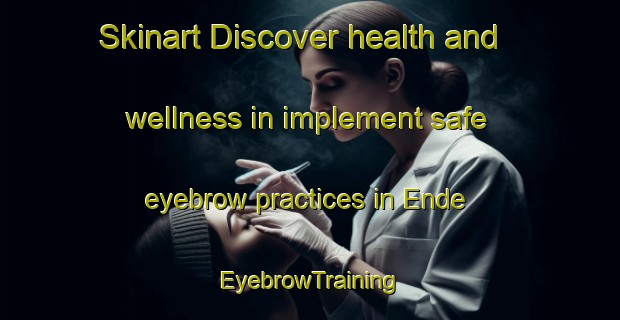 Skinart Discover health and wellness in implement safe eyebrow practices in Ende | EyebrowTraining | EyebrowClasses | SkinartTraining-Germany