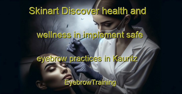 Skinart Discover health and wellness in implement safe eyebrow practices in Kauritz | EyebrowTraining | EyebrowClasses | SkinartTraining-Germany