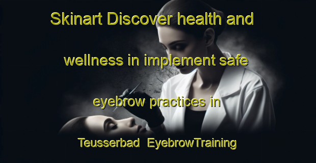 Skinart Discover health and wellness in implement safe eyebrow practices in Teusserbad | EyebrowTraining | EyebrowClasses | SkinartTraining-Germany