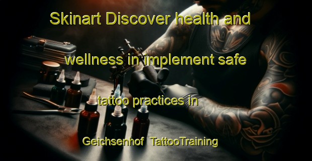 Skinart Discover health and wellness in implement safe tattoo practices in Geichsenhof | TattooTraining | TattooClasses | SkinartTraining-Germany