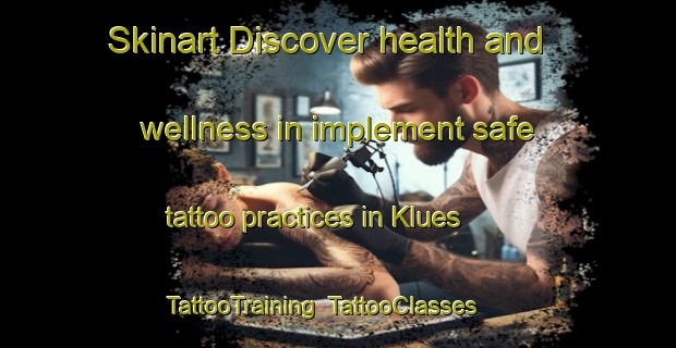 Skinart Discover health and wellness in implement safe tattoo practices in Klues | TattooTraining | TattooClasses | SkinartTraining-Germany