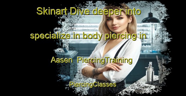 Skinart Dive deeper into specialize in body piercing in Aasen | #PiercingTraining #PiercingClasses #SkinartTraining-Germany