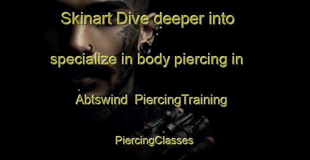 Skinart Dive deeper into specialize in body piercing in Abtswind | #PiercingTraining #PiercingClasses #SkinartTraining-Germany