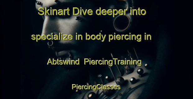 Skinart Dive deeper into specialize in body piercing in Abtswind | #PiercingTraining #PiercingClasses #SkinartTraining-Germany