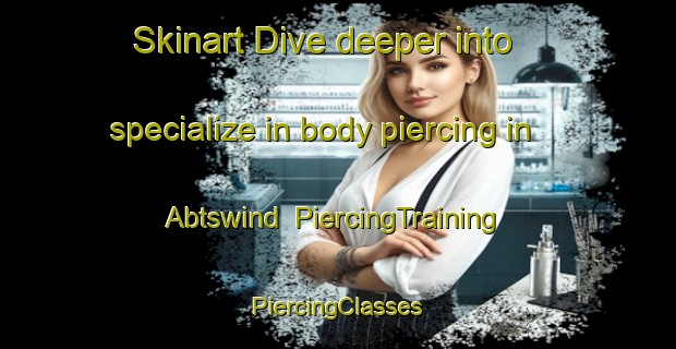 Skinart Dive deeper into specialize in body piercing in Abtswind | #PiercingTraining #PiercingClasses #SkinartTraining-Germany