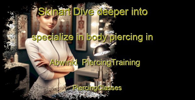 Skinart Dive deeper into specialize in body piercing in Abwinkl | #PiercingTraining #PiercingClasses #SkinartTraining-Germany