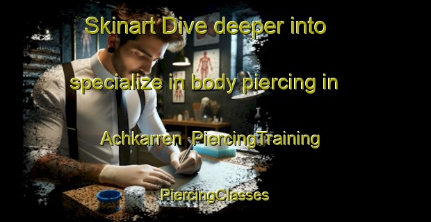 Skinart Dive deeper into specialize in body piercing in Achkarren | #PiercingTraining #PiercingClasses #SkinartTraining-Germany