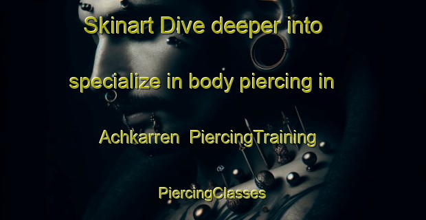 Skinart Dive deeper into specialize in body piercing in Achkarren | #PiercingTraining #PiercingClasses #SkinartTraining-Germany