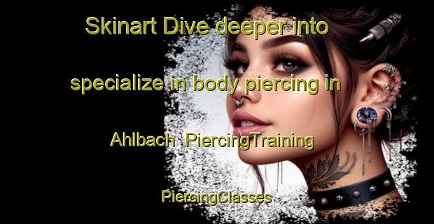 Skinart Dive deeper into specialize in body piercing in Ahlbach | #PiercingTraining #PiercingClasses #SkinartTraining-Germany