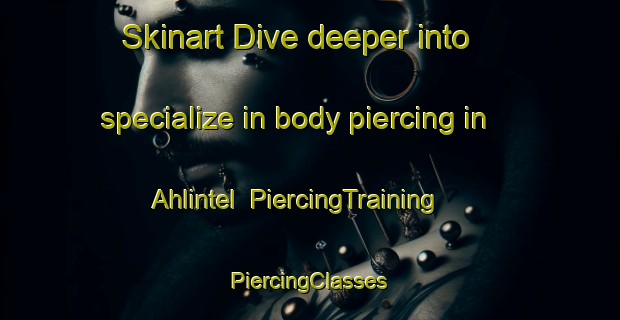 Skinart Dive deeper into specialize in body piercing in Ahlintel | #PiercingTraining #PiercingClasses #SkinartTraining-Germany