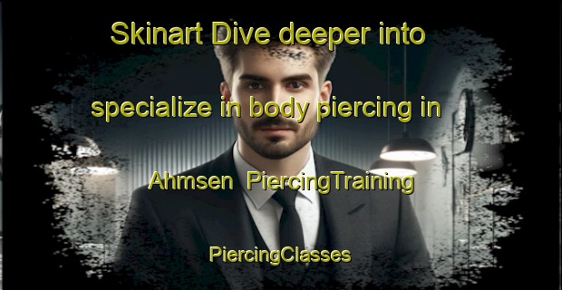 Skinart Dive deeper into specialize in body piercing in Ahmsen | #PiercingTraining #PiercingClasses #SkinartTraining-Germany