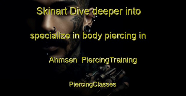 Skinart Dive deeper into specialize in body piercing in Ahmsen | #PiercingTraining #PiercingClasses #SkinartTraining-Germany