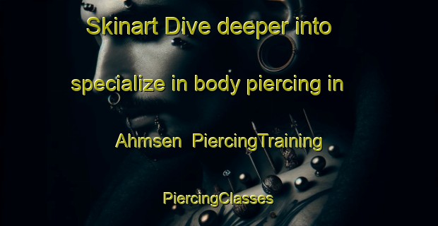 Skinart Dive deeper into specialize in body piercing in Ahmsen | #PiercingTraining #PiercingClasses #SkinartTraining-Germany