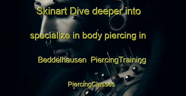 Skinart Dive deeper into specialize in body piercing in Beddelhausen | PiercingTraining | PiercingClasses | SkinartTraining-Germany