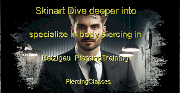 Skinart Dive deeper into specialize in body piercing in Betzigau | PiercingTraining | PiercingClasses | SkinartTraining-Germany