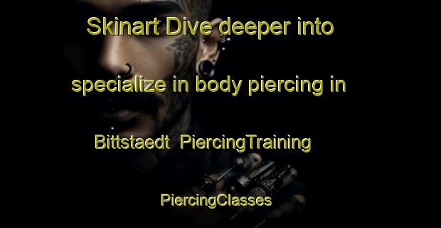 Skinart Dive deeper into specialize in body piercing in Bittstaedt | PiercingTraining | PiercingClasses | SkinartTraining-Germany