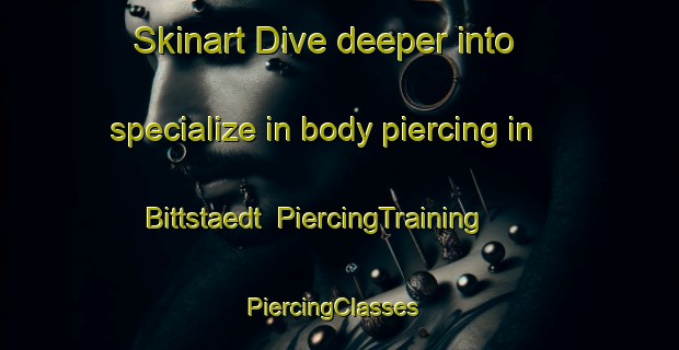Skinart Dive deeper into specialize in body piercing in Bittstaedt | PiercingTraining | PiercingClasses | SkinartTraining-Germany