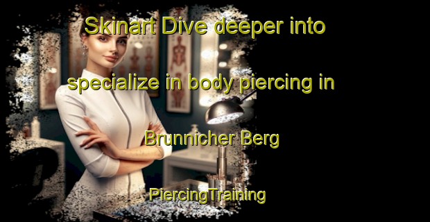 Skinart Dive deeper into specialize in body piercing in Brunnicher Berg | PiercingTraining | PiercingClasses | SkinartTraining-Germany
