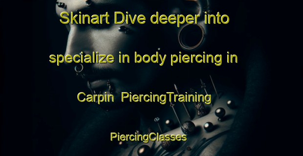Skinart Dive deeper into specialize in body piercing in Carpin | PiercingTraining | PiercingClasses | SkinartTraining-Germany