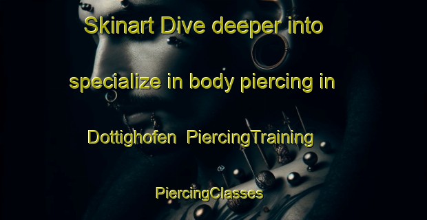 Skinart Dive deeper into specialize in body piercing in Dottighofen | PiercingTraining | PiercingClasses | SkinartTraining-Germany