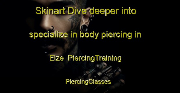 Skinart Dive deeper into specialize in body piercing in Elze | PiercingTraining | PiercingClasses | SkinartTraining-Germany