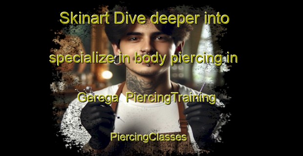Skinart Dive deeper into specialize in body piercing in Gerega | PiercingTraining | PiercingClasses | SkinartTraining-Germany