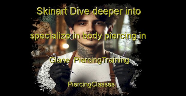 Skinart Dive deeper into specialize in body piercing in Glane | PiercingTraining | PiercingClasses | SkinartTraining-Germany