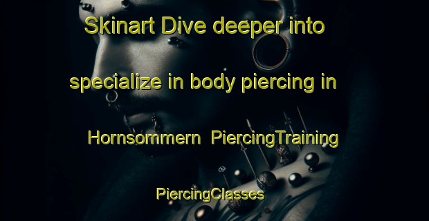 Skinart Dive deeper into specialize in body piercing in Hornsommern | PiercingTraining | PiercingClasses | SkinartTraining-Germany