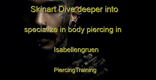 Skinart Dive deeper into specialize in body piercing in Isabellengruen | PiercingTraining | PiercingClasses | SkinartTraining-Germany