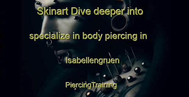 Skinart Dive deeper into specialize in body piercing in Isabellengruen | PiercingTraining | PiercingClasses | SkinartTraining-Germany