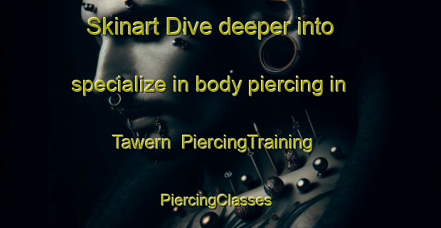 Skinart Dive deeper into specialize in body piercing in Tawern | PiercingTraining | PiercingClasses | SkinartTraining-Germany